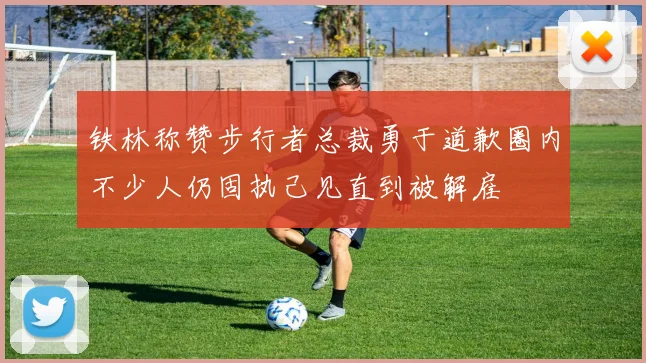 铁林称赞步行者总裁勇于道歉圈内不少人仍固执己见直到被解雇